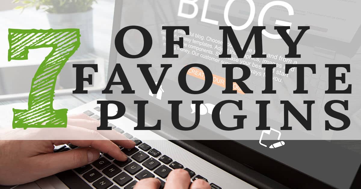 7 Of My Favorite Wordpress Plugins And Why
